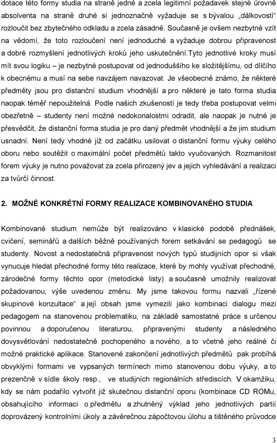 tyto jednotlivé kroky musí mít svou logiku je nezbytné postupovat od jednoduššího ke složitějšímu, od dílčího k obecnému a musí na sebe navzájem navazovat.