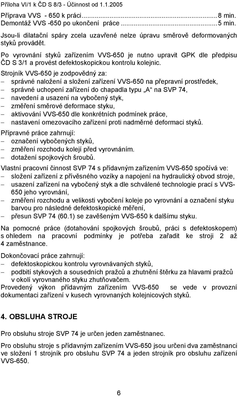 Strojník VVS-650 je zodpovědný za: správné naložení a složení zařízení VVS-650 na přepravní prostředek, správné uchopení zařízení do chapadla typu A na SVP 74, navedení a usazení na vybočený styk,