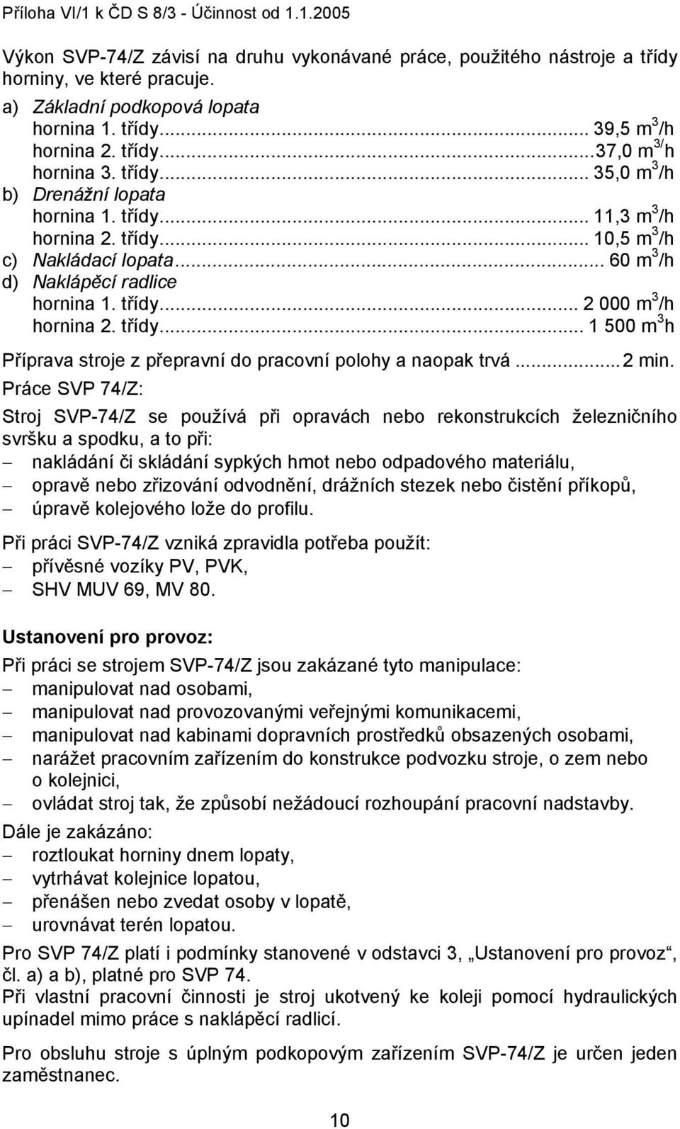 třídy... 1 500 m 3 h Příprava stroje z přepravní do pracovní polohy a naopak trvá...2 min.