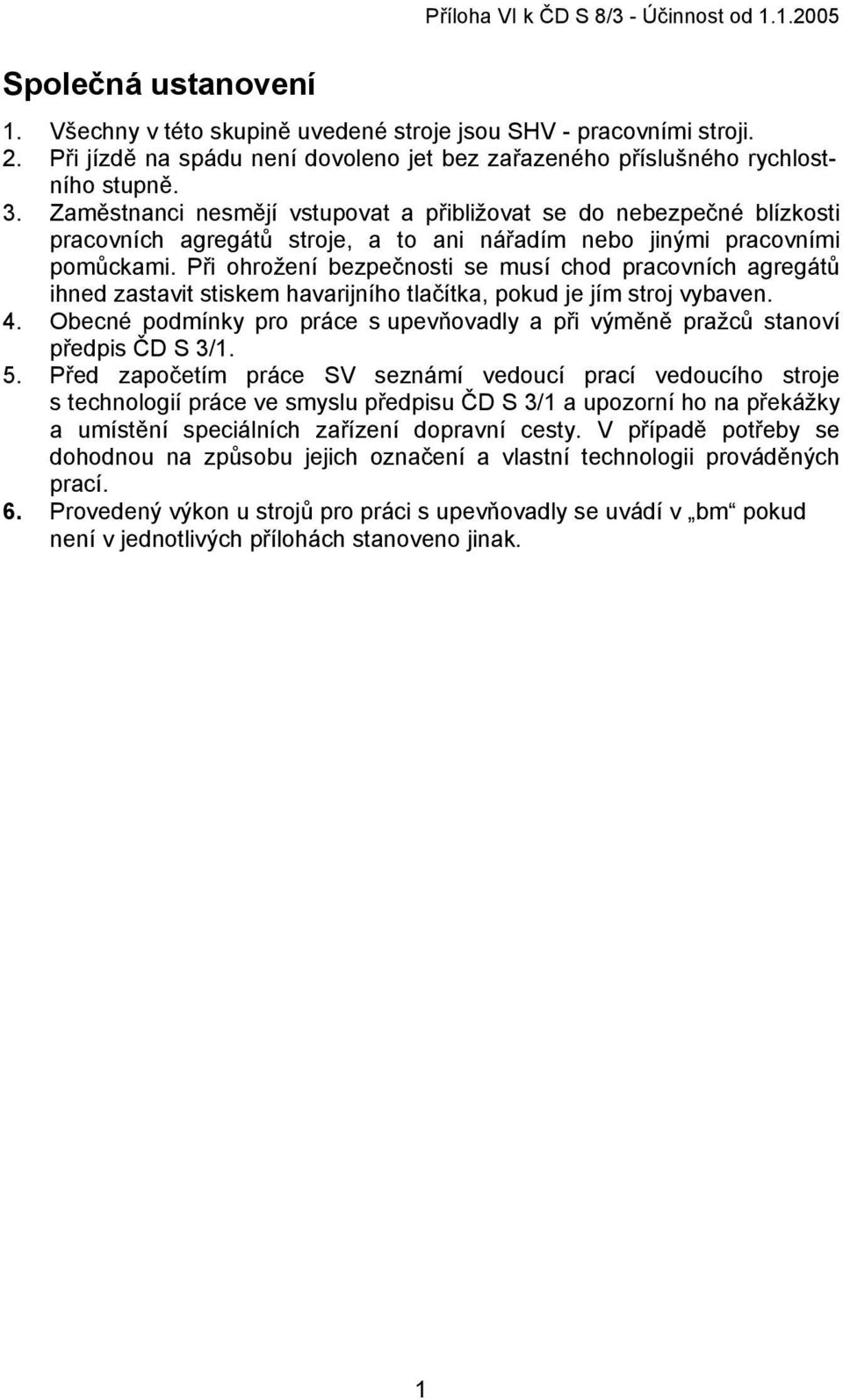 Zaměstnanci nesmějí vstupovat a přibližovat se do nebezpečné blízkosti pracovních agregátů stroje, a to ani nářadím nebo jinými pracovními pomůckami.