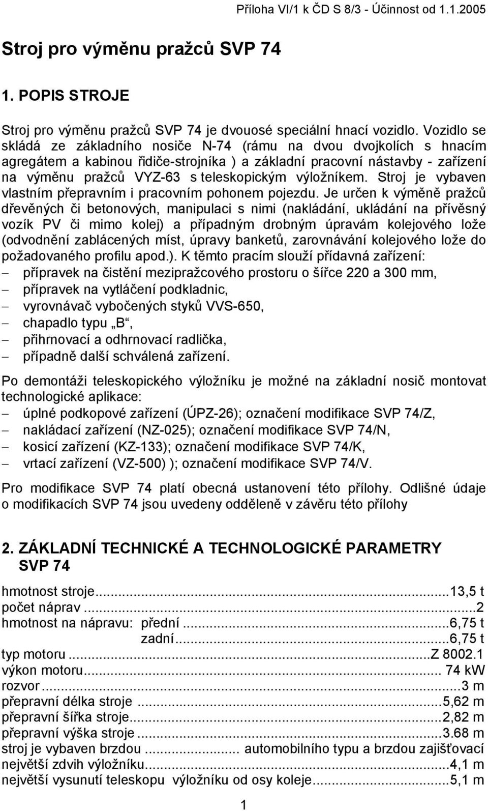 výložníkem. Stroj je vybaven vlastním přepravním i pracovním pohonem pojezdu.