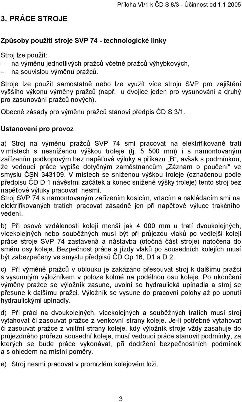 Obecné zásady pro výměnu pražců stanoví předpis ČD S 3/1. Ustanovení pro provoz a) Stroj na výměnu pražců SVP 74 smí pracovat na elektrifikované trati v místech s nesníženou výškou troleje (tj.