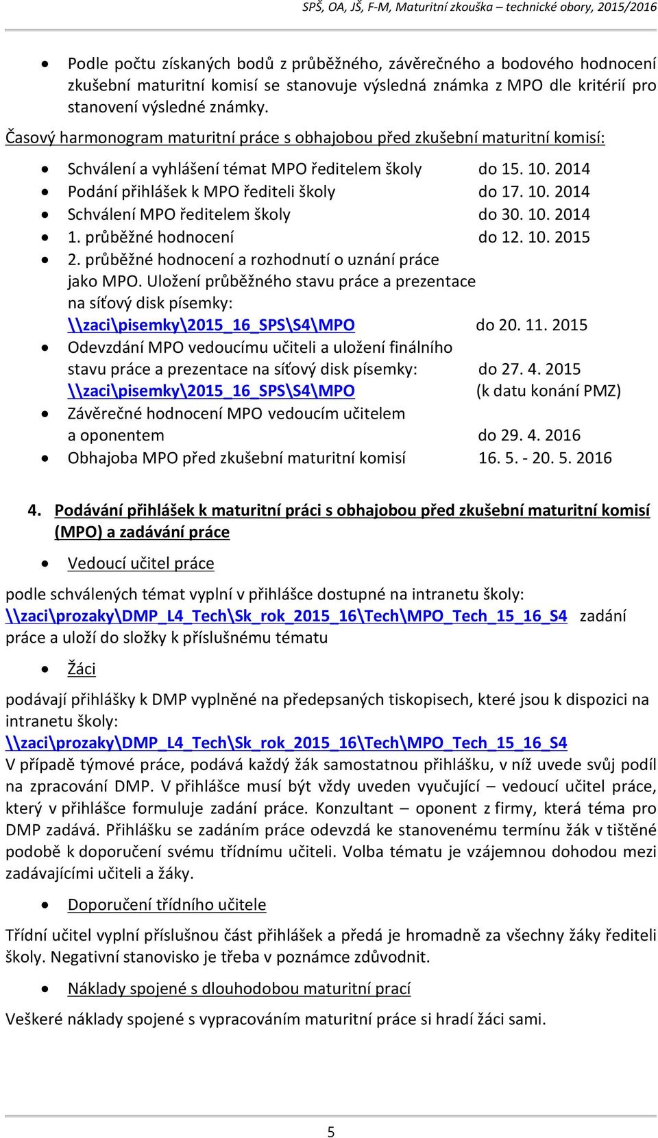 2014 Podání přihlášek k MPO řediteli školy do 17. 10. 2014 Schválení MPO ředitelem školy do 30. 10. 2014 1. průběžné hodnocení do 12. 10. 2015 2.