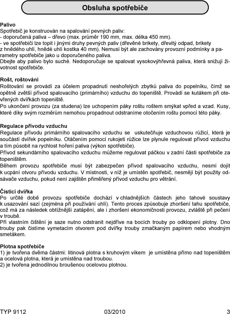 Nemusí být ale zachovány provozní podmínky a parametry spotřebiče jako u doporučeného paliva. Dbejte aby palivo bylo suché.