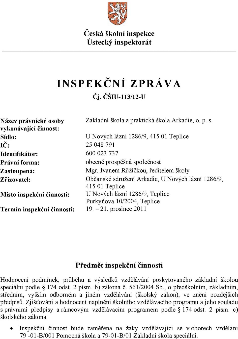 Ivanem Růžičkou, ředitelem školy Zřizovatel: Občanské sdružení Arkadie, U Nových lázní 1286/9, 415 01 Teplice Místo inspekční činnosti: U Nových lázní 1286/9, Teplice Purkyňova 10/2004, Teplice