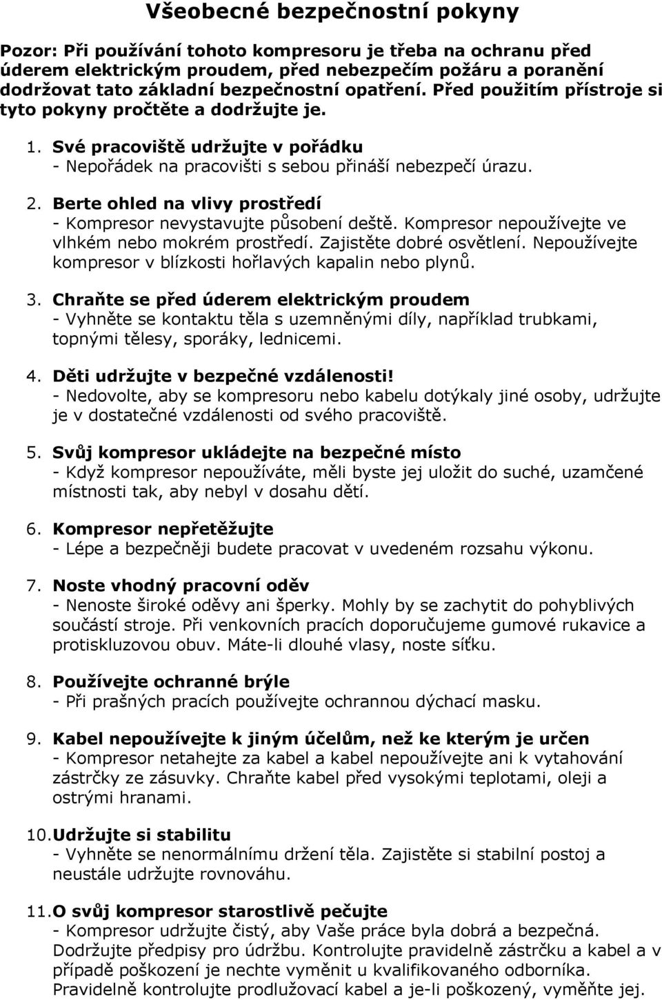 Berte ohled na vlivy prostředí - Kompresor nevystavujte působení deště. Kompresor nepoužívejte ve vlhkém nebo mokrém prostředí. Zajistěte dobré osvětlení.