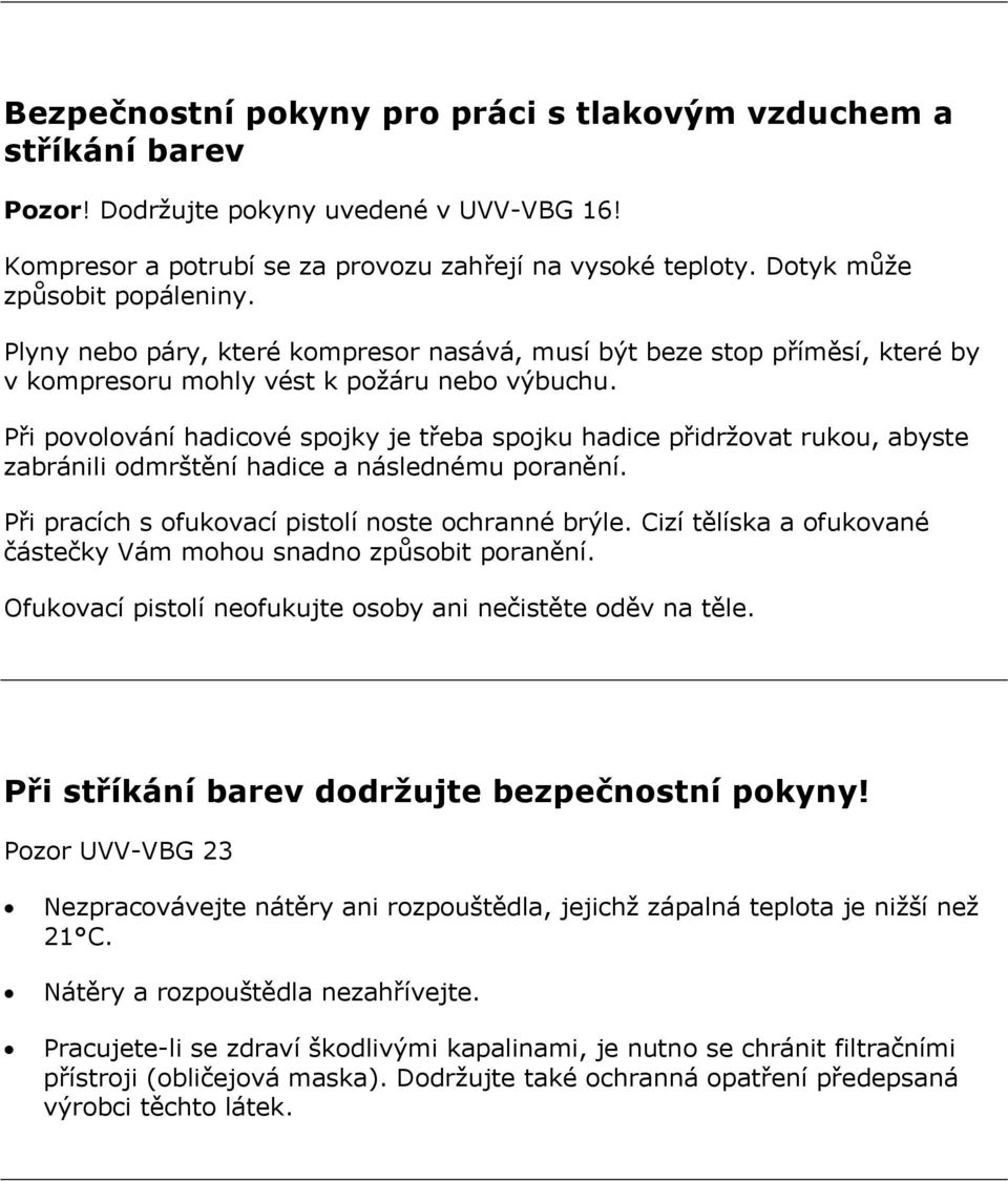 Při povolování hadicové spojky je třeba spojku hadice přidržovat rukou, abyste zabránili odmrštění hadice a následnému poranění. Při pracích s ofukovací pistolí noste ochranné brýle.