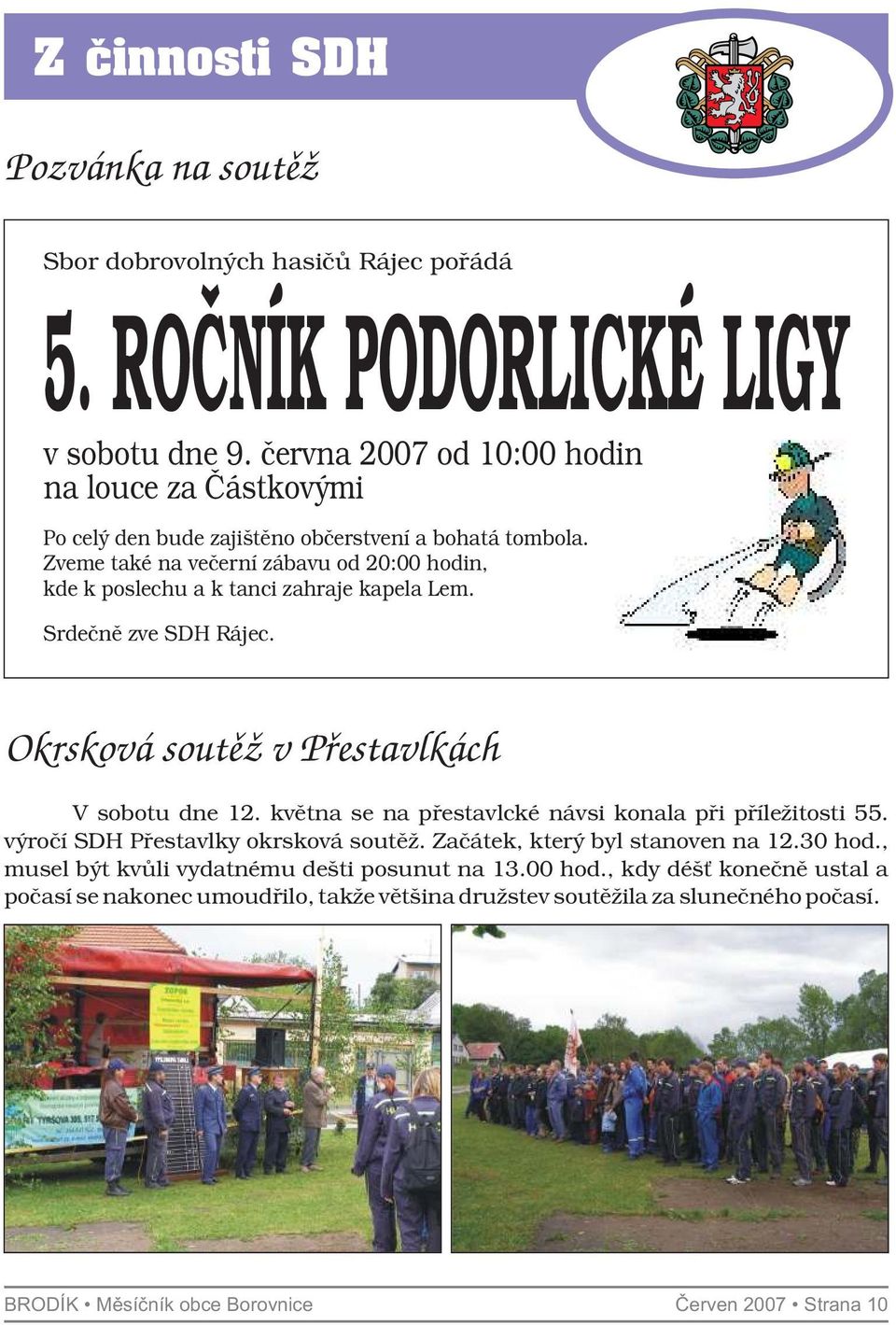 Zveme také na večerní zábavu od 20:00 hodin, kde k poslechu a k tanci zahraje kapela Lem. Srdečně zve SDH Rájec. Okrsková soutěž v Přestavlkách V sobotu dne 12.