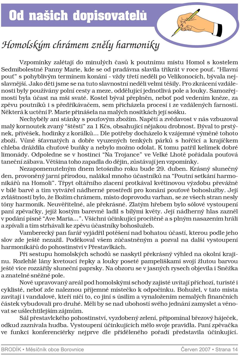 Pro zkrácení vzdálenosti byly používány polní cesty a meze, oddělující jednotlivá pole a louky. Samozřejmostí byla účast na mši svaté.