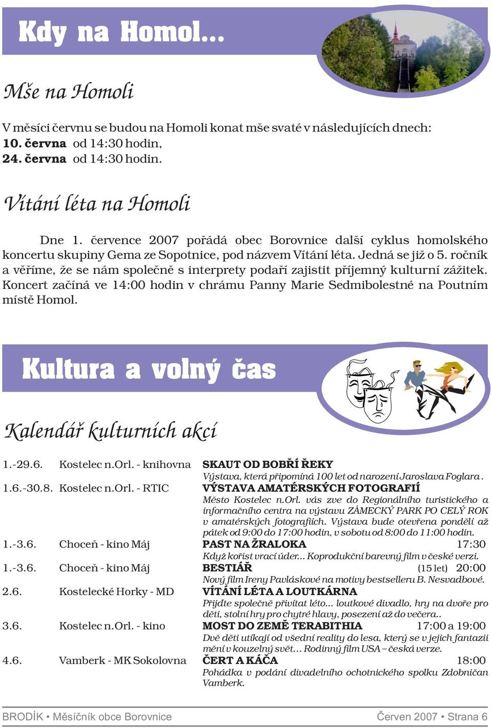 ročník a věříme, že se nám společně s interprety podaří zajistit příjemný kulturní zážitek. Koncert začíná ve 14:00 hodin v chrámu Panny Marie Sedmibolestné na Poutním místě Homol.