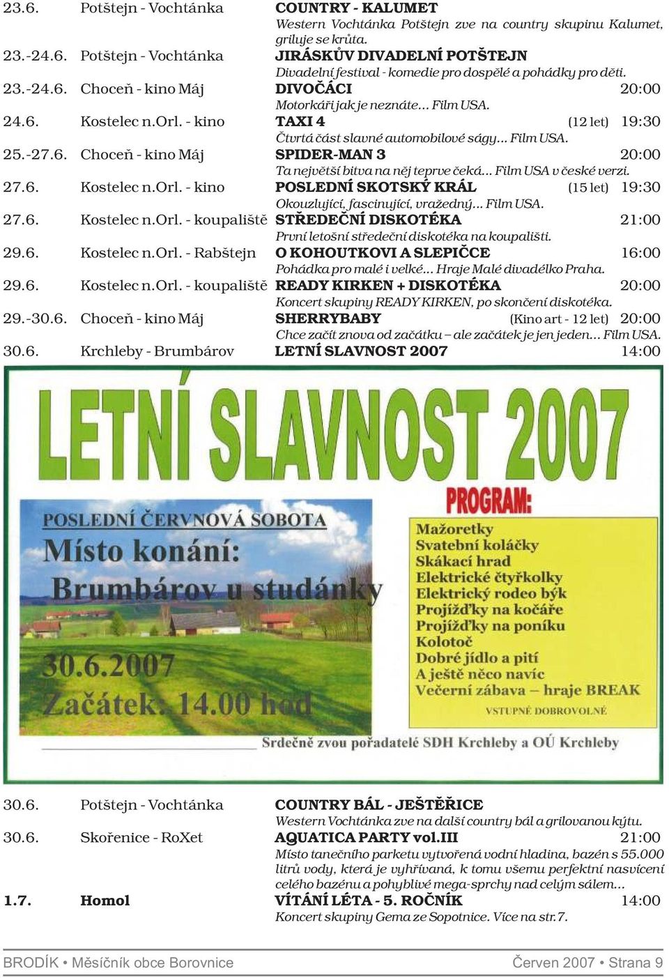 .. Film USA v české verzi. 27.6. Kostelec n.orl. - kino POSLEDNÍ SKOTSKÝ KRÁL (15 let) 19:30 Okouzlující, fascinující, vražedný... Film USA. 27.6. Kostelec n.orl. - koupaliště STŘEDEČNÍ DISKOTÉKA 21:00 První letošní středeční diskotéka na koupališti.