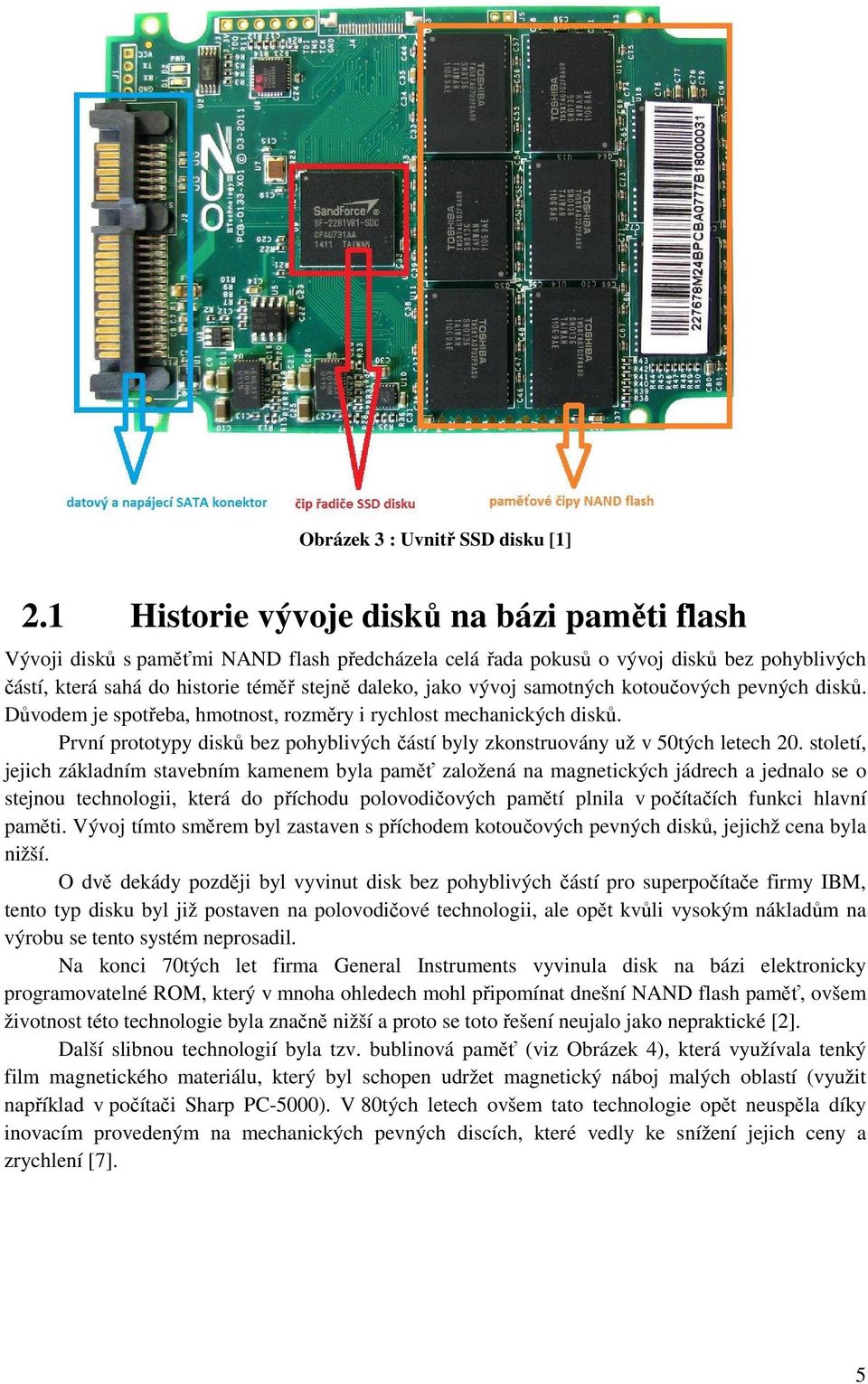 samotných kotoučových pevných disků. Důvodem je spotřeba, hmotnost, rozměry i rychlost mechanických disků. První prototypy disků bez pohyblivých částí byly zkonstruovány už v 50tých letech 20.