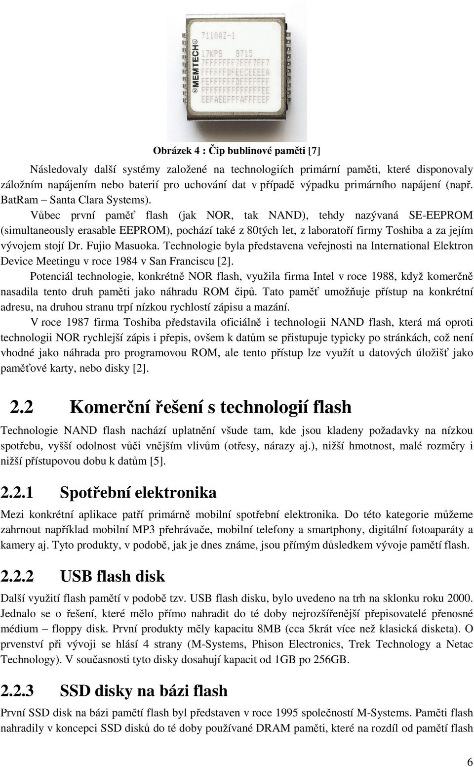 Vůbec první paměť flash (jak NOR, tak NAND), tehdy nazývaná SE-EEPROM (simultaneously erasable EEPROM), pochází také z 80tých let, z laboratoří firmy Toshiba a za jejím vývojem stojí Dr.