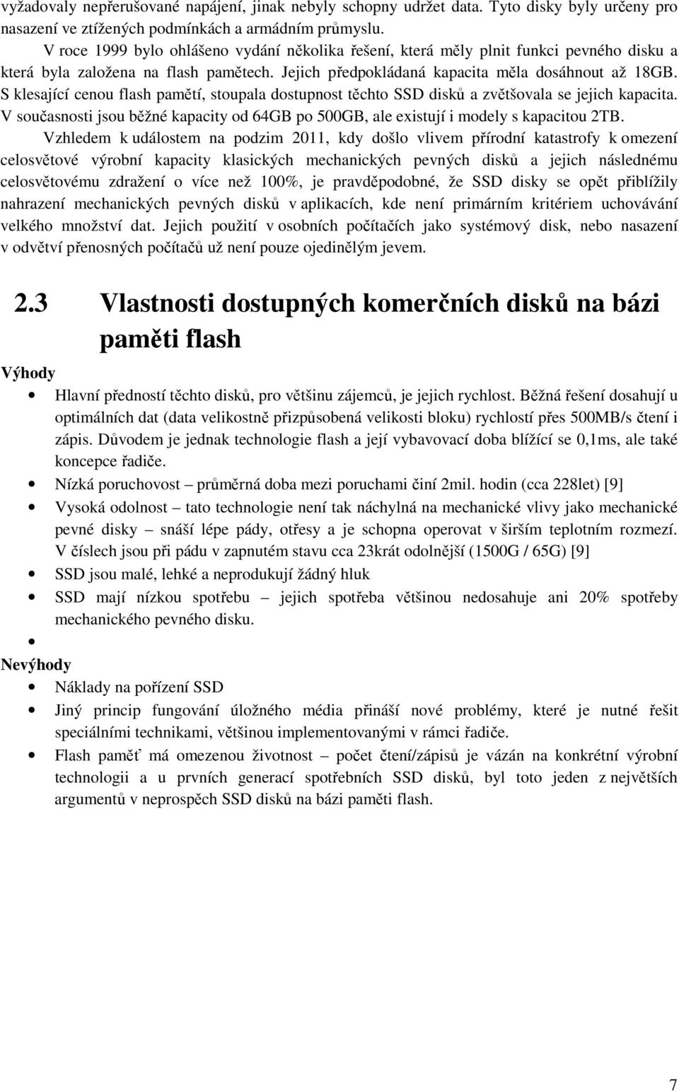 S klesající cenou flash pamětí, stoupala dostupnost těchto SSD disků a zvětšovala se jejich kapacita. V současnosti jsou běžné kapacity od 64GB po 500GB, ale existují i modely s kapacitou 2TB.