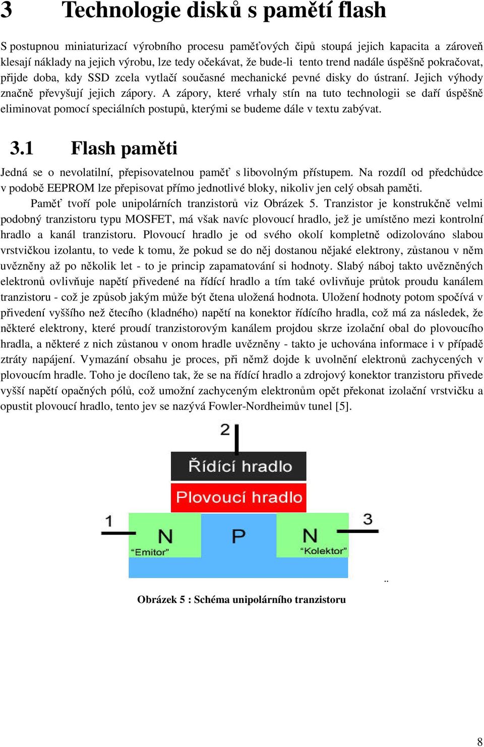 A zápory, které vrhaly stín na tuto technologii se daří úspěšně eliminovat pomocí speciálních postupů, kterými se budeme dále v textu zabývat. 3.