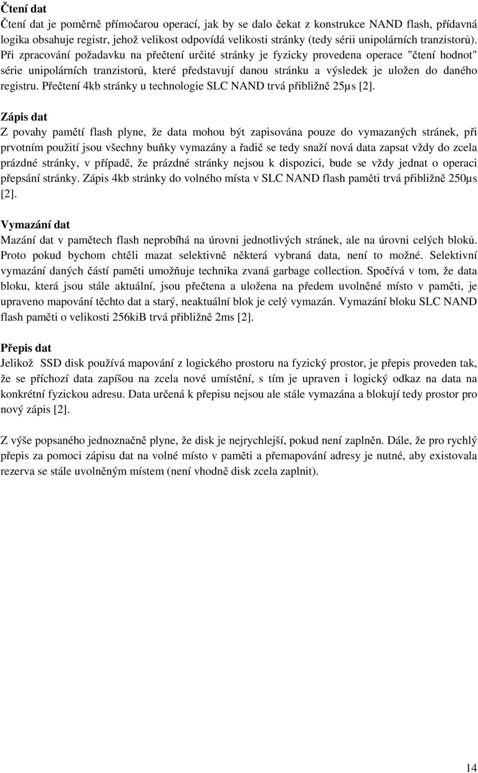 Při zpracování požadavku na přečtení určité stránky je fyzicky provedena operace "čtení hodnot" série unipolárních tranzistorů, které představují danou stránku a výsledek je uložen do daného registru.