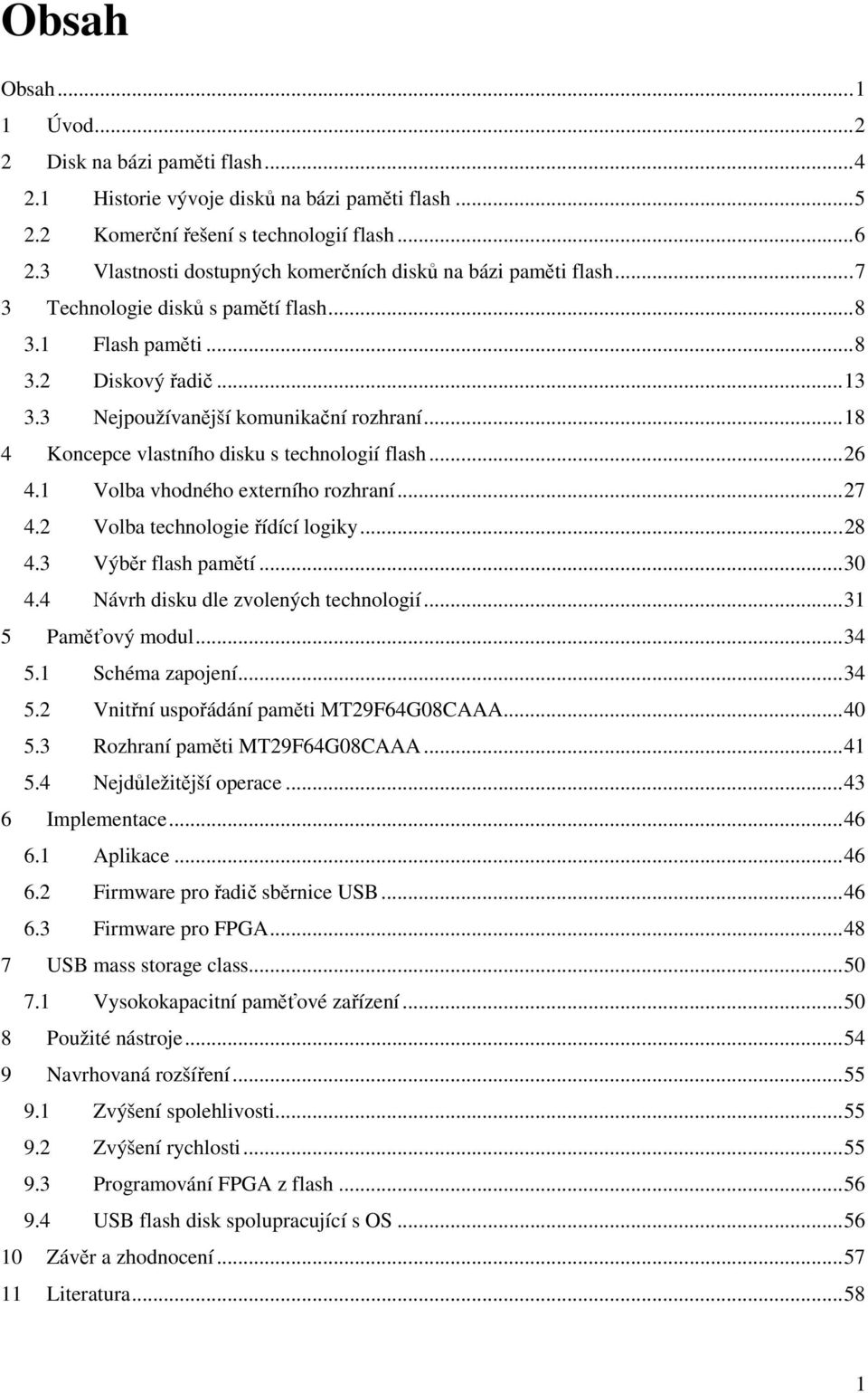 ..18 4 Koncepce vlastního disku s technologií flash...26 4.1 Volba vhodného externího rozhraní...27 4.2 Volba technologie řídící logiky...28 4.3 Výběr flash pamětí...30 4.