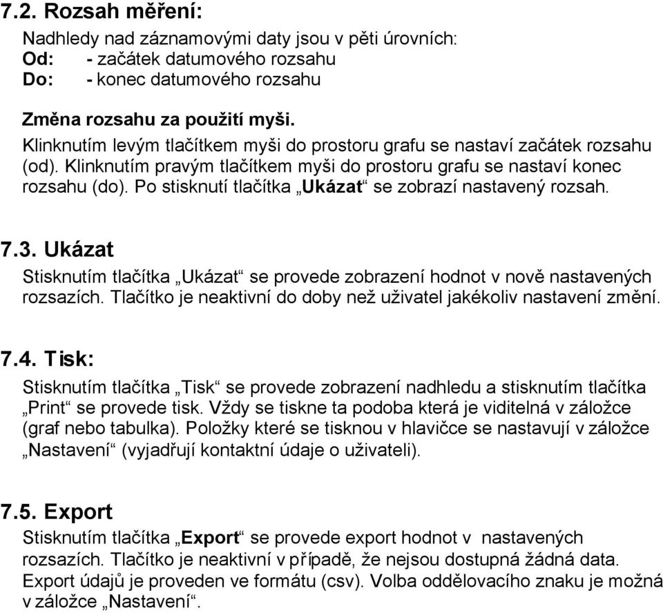 Po stisknutí tlačítka Ukázat se zobrazí nastavený rozsah. 7.3. Ukázat Stisknutím tlačítka Ukázat se provede zobrazení hodnot v nově nastavených rozsazích.