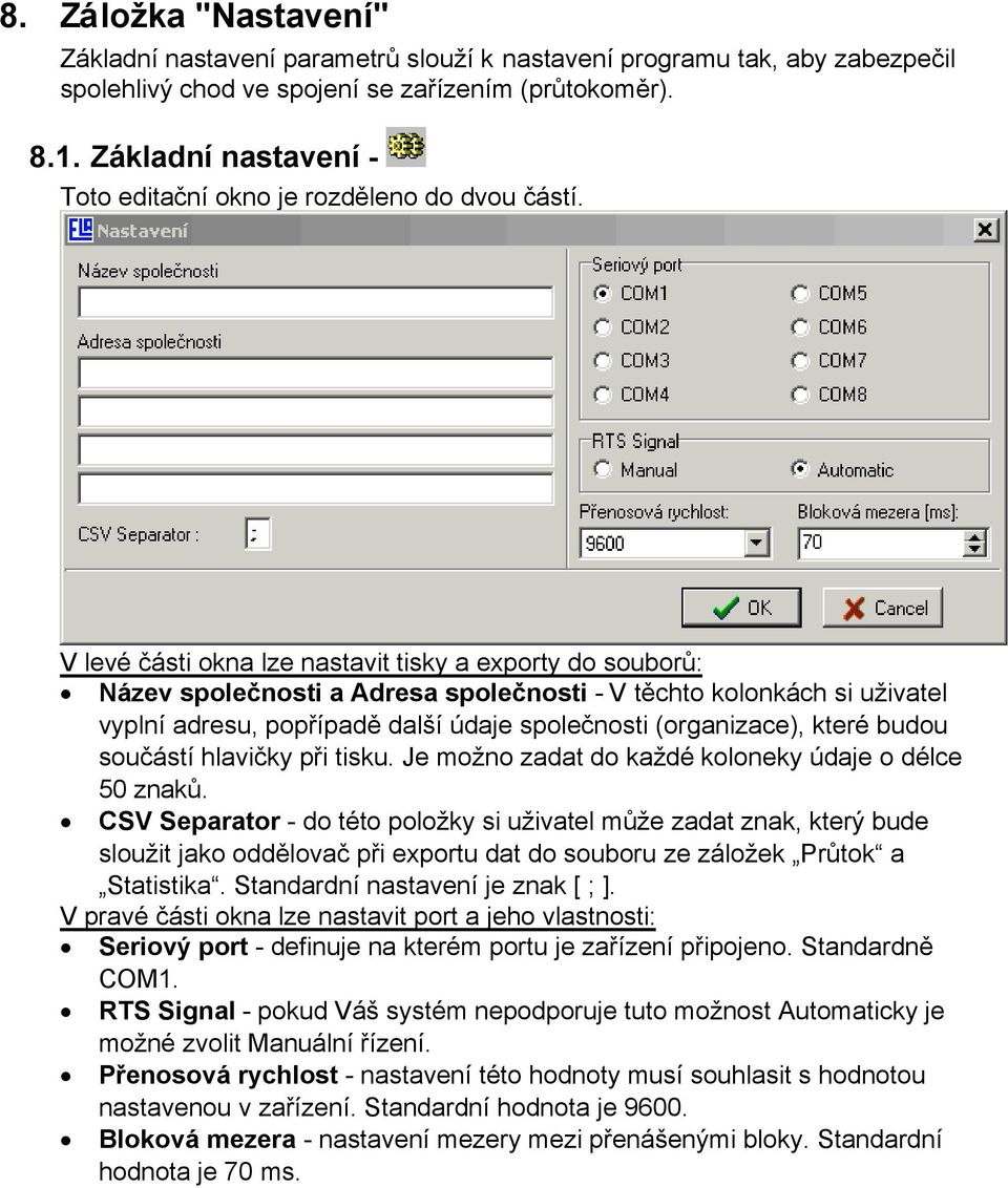 V levé části okna lze nastavit tisky a exporty do souborů: Název společnosti a Adresa společnosti - V těchto kolonkách si uživatel vyplní adresu, popřípadě další údaje společnosti (organizace), které