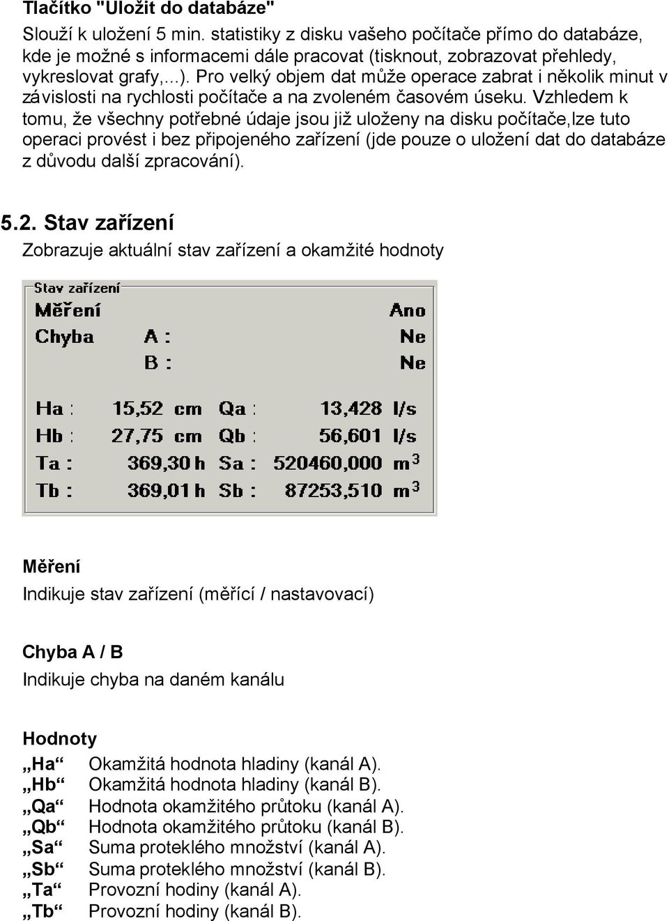 Vzhledem k tomu, že všechny potřebné údaje jsou již uloženy na disku počítače,lze tuto operaci provést i bez připojeného zařízení (jde pouze o uložení dat do databáze z důvodu další zpracování). 5.2.