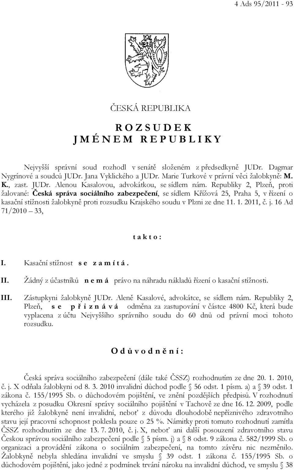 Republiky 2, Plzeň, proti žalované: Česká správa sociálního zabezpečení, se sídlem Křížová 25, Praha 5, v řízení o kasační stížnosti žalobkyně proti rozsudku Krajského soudu v Plzni ze dne 11. 1. 2011, č.