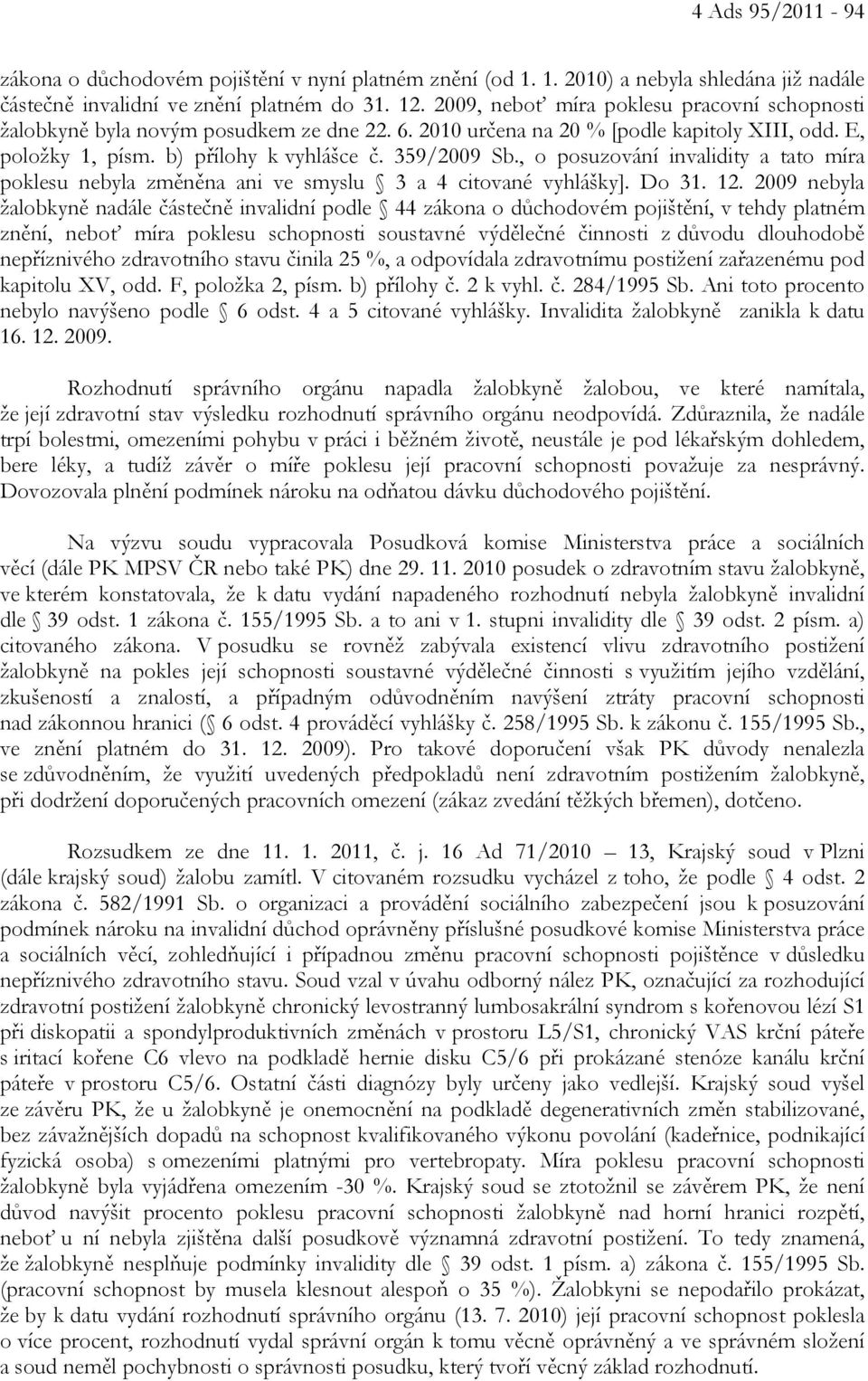 , o posuzování invalidity a tato míra poklesu nebyla změněna ani ve smyslu 3 a 4 citované vyhlášky]. Do 31. 12.