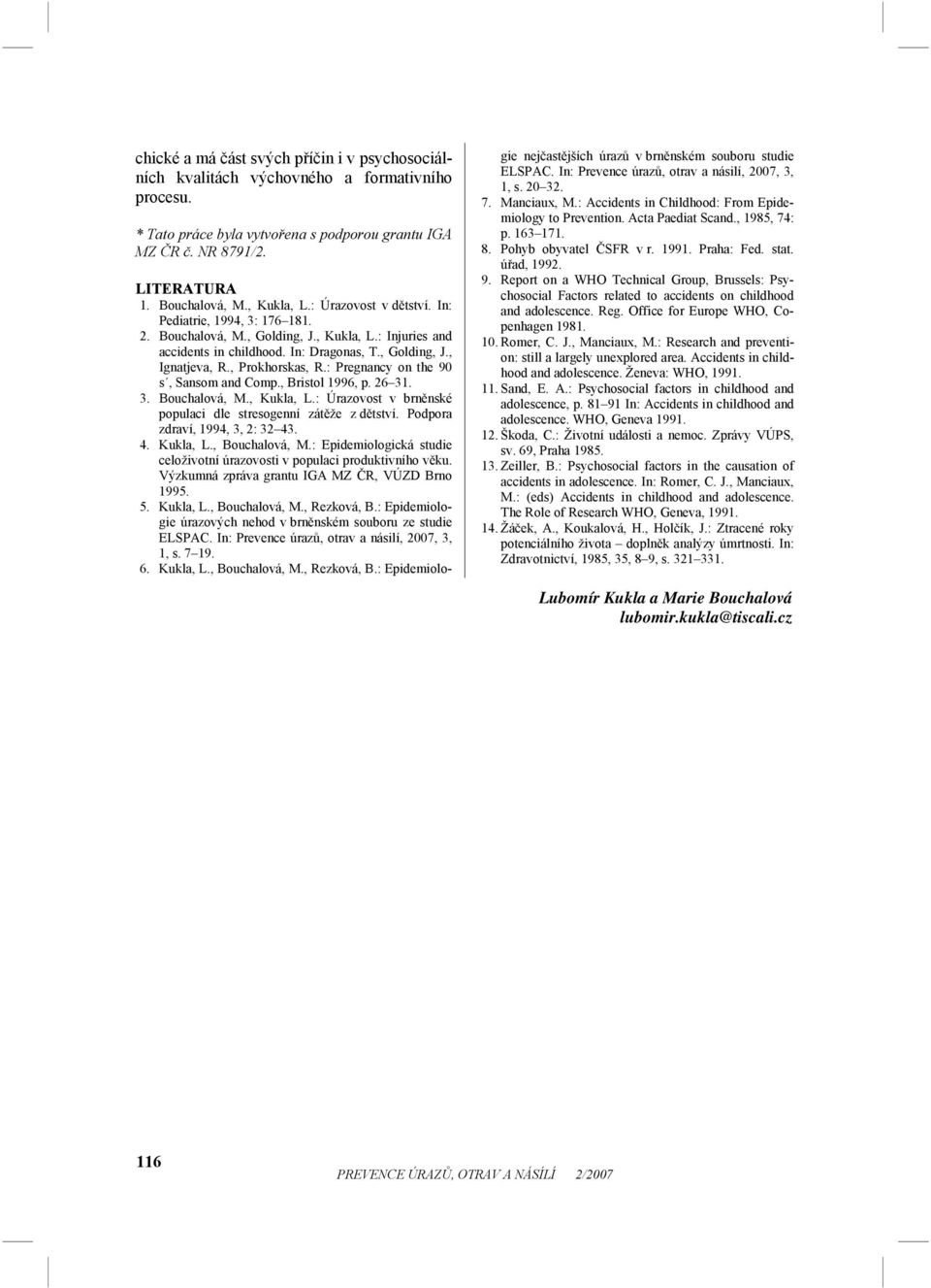 , Prokhorskas, R.: Pregnancy on the 90 s, Sansom and Comp., Bristol 1996, p. 26 31. 3. Bouchalová, M., Kukla, L.: Úrazovost v brněnské populaci dle stresogenní zátěže z dětství.