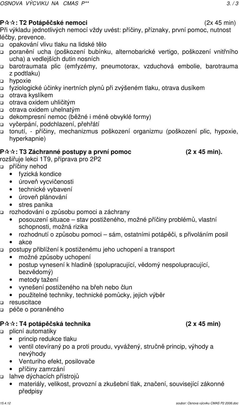 embolie, barotrauma z podtlaku) hypoxie fyziologické účinky inertních plynů při zvýšeném tlaku, otrava dusíkem otrava kyslíkem otrava oxidem uhličitým otrava oxidem uhelnatým dekompresní nemoc (běžné