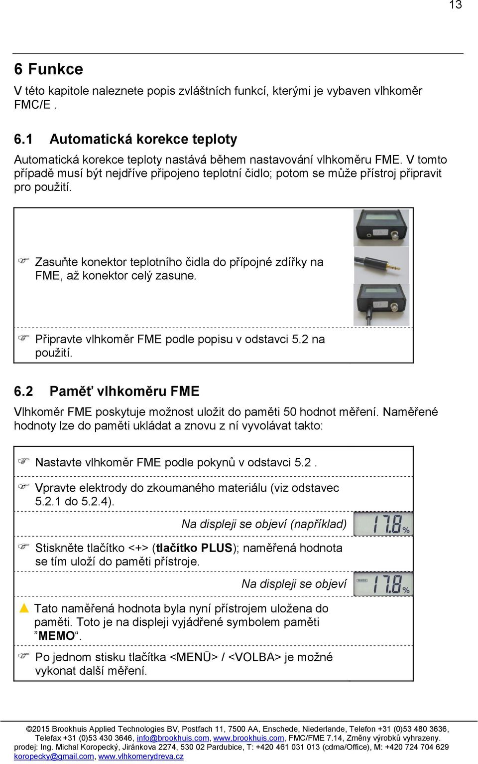 Připravte vlhkoměr FME podle popisu v odstavci 5.2 na použití. 6.2 Paměť vlhkoměru FME Vlhkoměr FME poskytuje možnost uložit do paměti 50 hodnot měření.