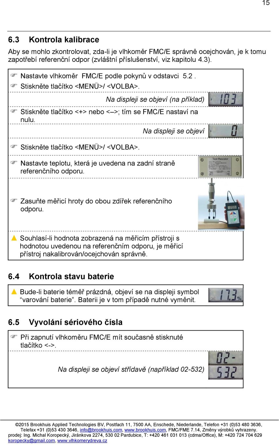 Stiskněte tlačítko <MENÜ>/ <VOLBA>. Na displeji se objeví Nastavte teplotu, která je uvedena na zadní straně referenčního odporu. Zasuňte měřicí hroty do obou zdířek referenčního odporu.