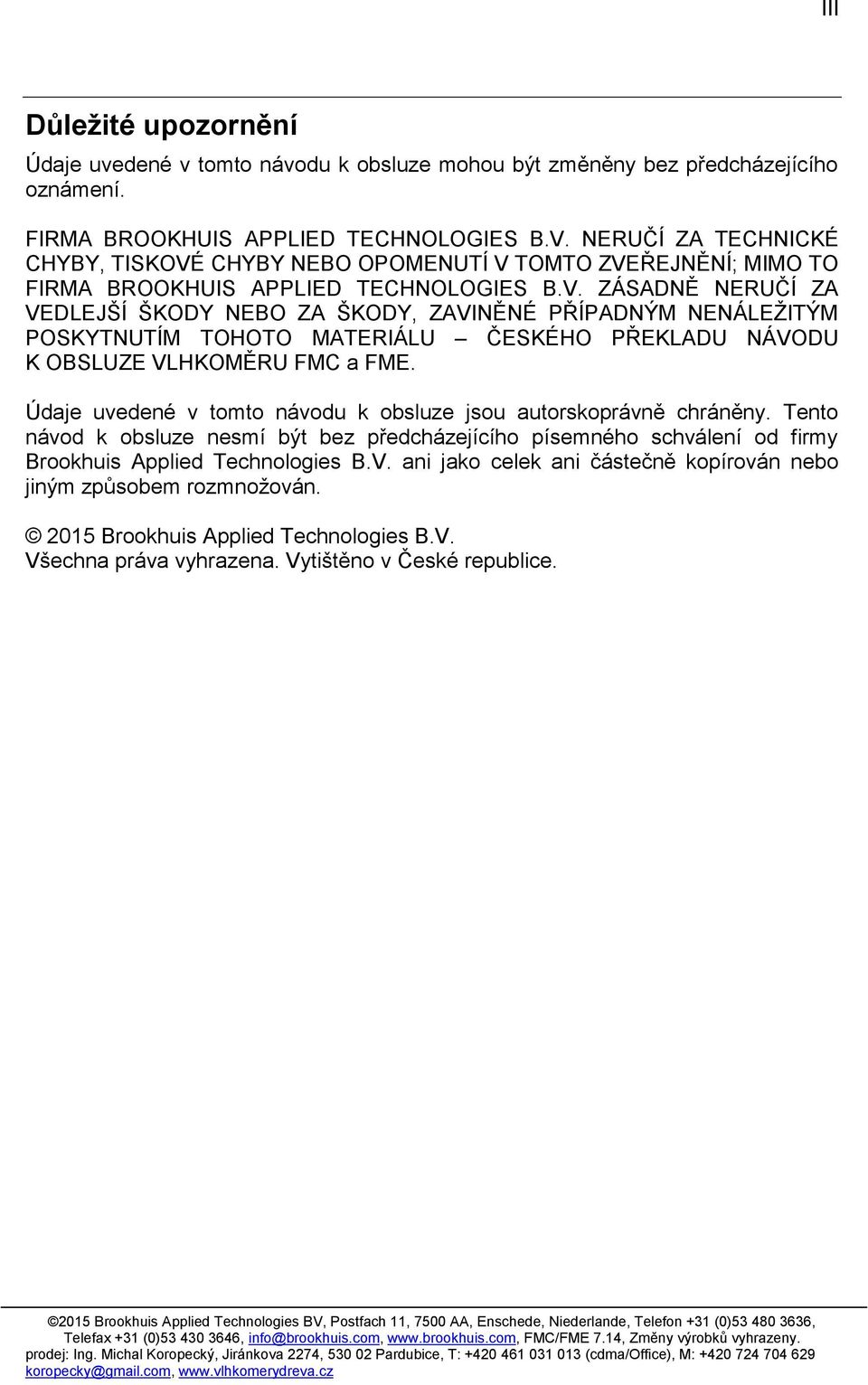 Údaje uvedené v tomto návodu k obsluze jsou autorskoprávně chráněny. Tento návod k obsluze nesmí být bez předcházejícího písemného schválení od firmy Brookhuis Applied Technologies B.V.
