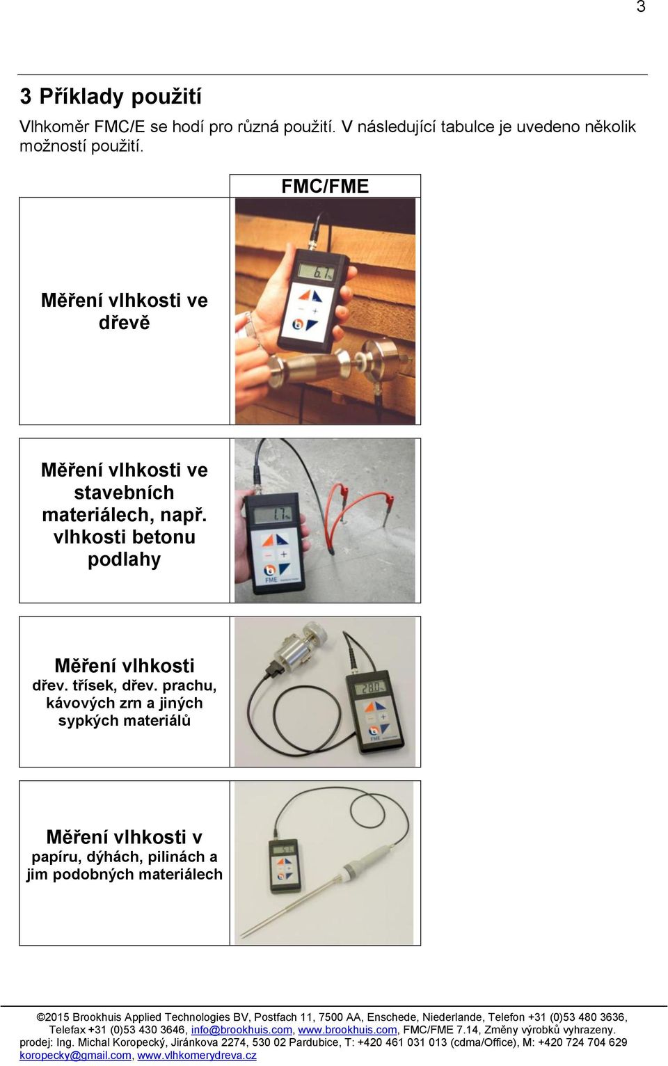 prachu, kávových zrn a jiných sypkých materiálů Měření vlhkosti v papíru, dýhách, pilinách a jim podobných materiálech 2015 Brookhuis Applied