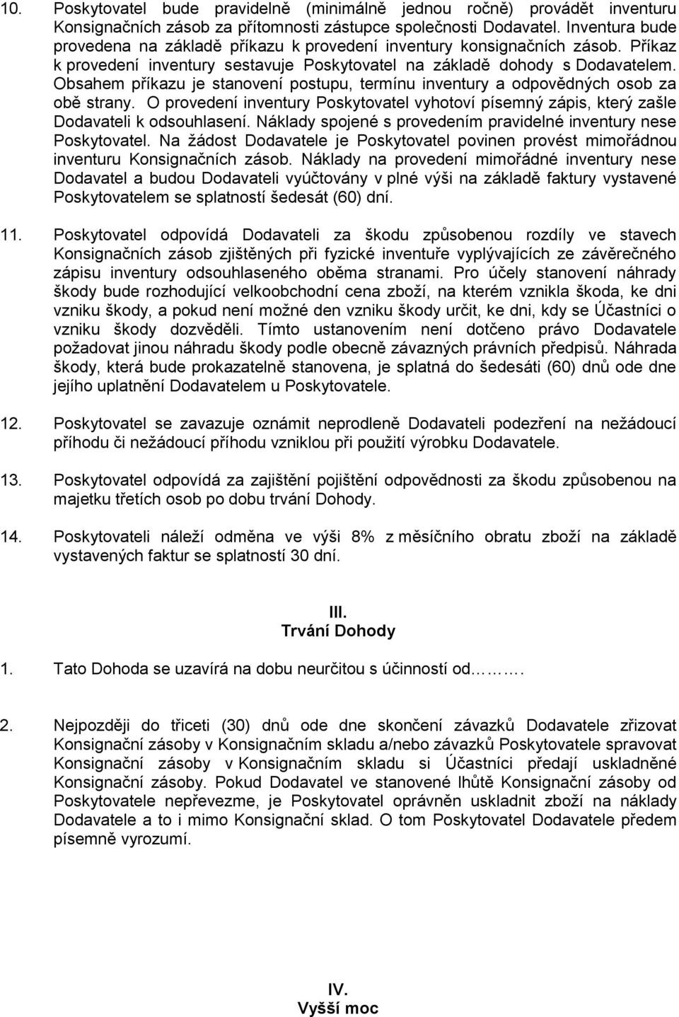 Obsahem příkazu je stanovení postupu, termínu inventury a odpovědných osob za obě strany. O provedení inventury Poskytovatel vyhotoví písemný zápis, který zašle Dodavateli k odsouhlasení.