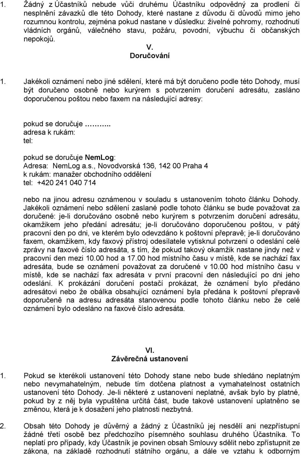 Jakékoli oznámení nebo jiné sdělení, které má být doručeno podle této Dohody, musí být doručeno osobně nebo kurýrem s potvrzením doručení adresátu, zasláno doporučenou poštou nebo faxem na