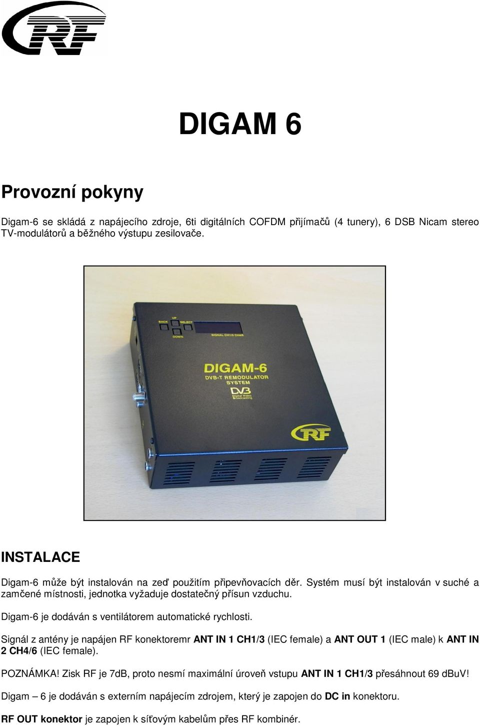 Digam-6 je dodáván s ventilátorem automatické rychlosti. Signál z antény je napájen RF konektoremr ANT IN 1 CH1/3 (IEC female) a ANT OUT 1 (IEC male) k ANT IN 2 CH4/6 (IEC female). POZNÁMKA!