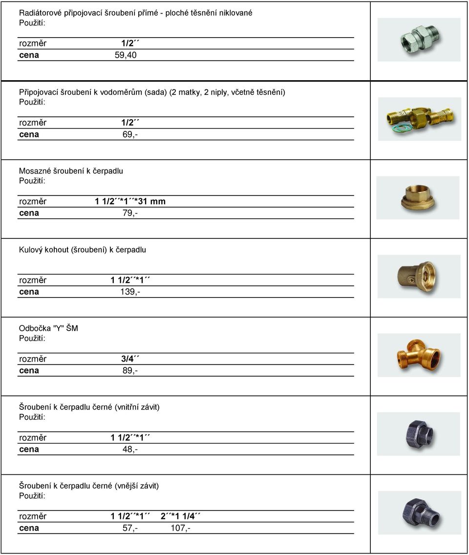 cena 79,- Kulový kohout (šroubení) k èerpadlu 1 1/2 *1 cena 139,- Odboèka "Y" ŠM 3/4 cena 89,- Šroubení k
