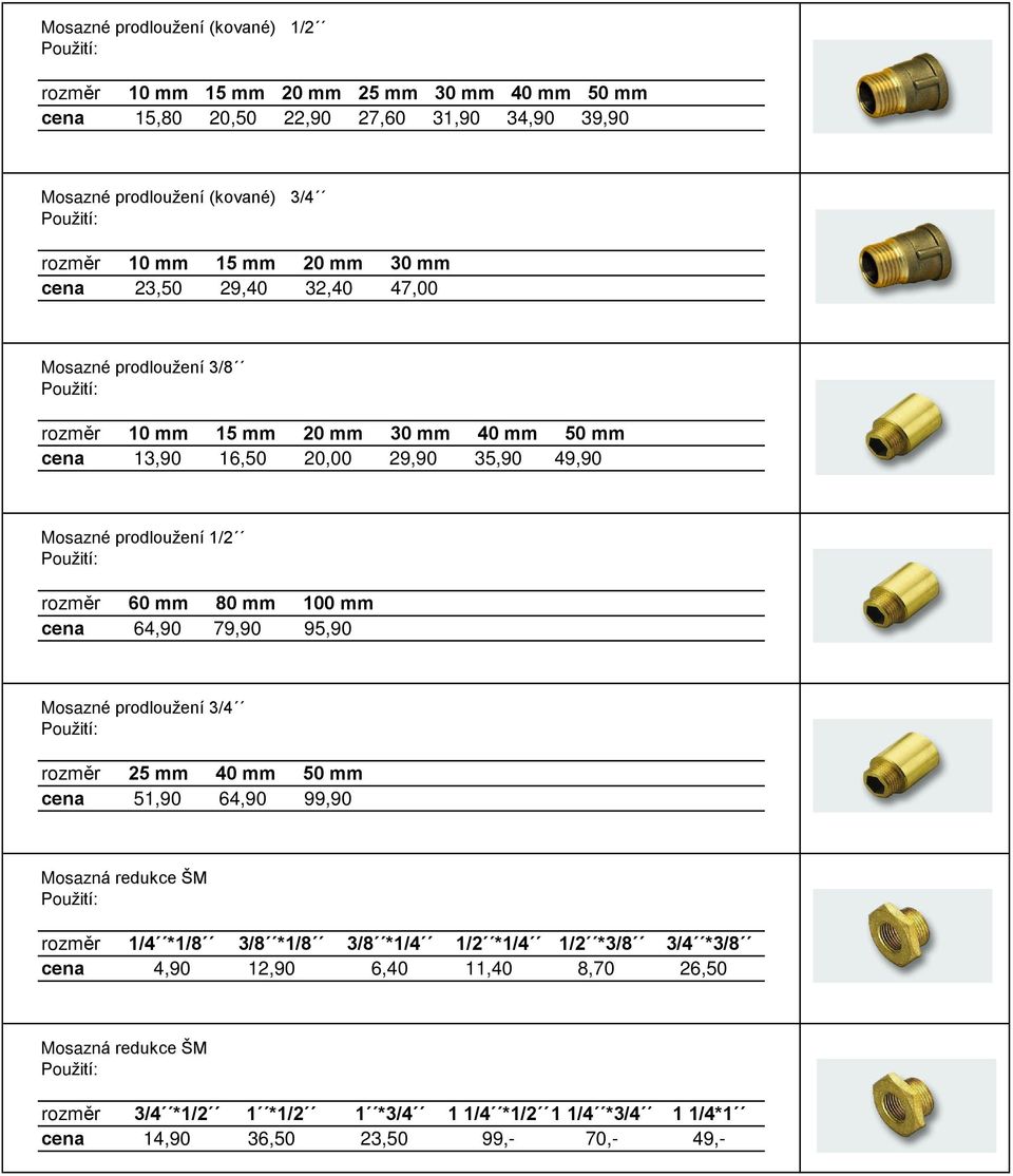 1/2 60 mm 80 mm 100 mm cena 64,90 79,90 95,90 Mosazné prodloužení 3/4 25 mm 40 mm 50 mm cena 51,90 64,90 99,90 Mosazná redukce ŠM 1/4 *1/8 3/8 *1/8 3/8 *1/4 1/2
