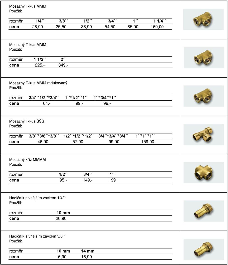 3/8 *3/8 *3/8 1/2 *1/2 *1/2 3/4 *3/4 *3/4 1 *1 *1 cena 46,90 57,90 99,90 159,00 Mosazný køíž MMMM 1/2 3/4 1 cena