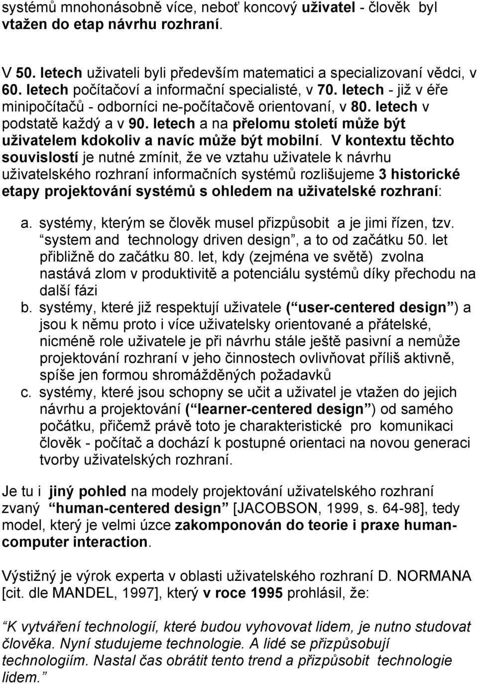 letech a na přelomu století může být uživatelem kdokoliv a navíc může být mobilní.