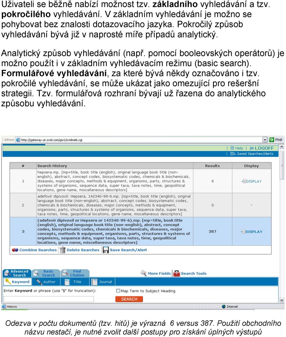 pomocí booleovských operátorů) je možno použít i v základním vyhledávacím režimu (basic search). Formulářové vyhledávání, za které bývá někdy označováno i tzv.