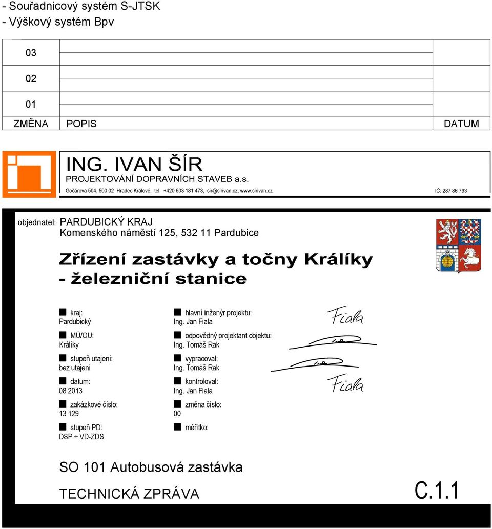 číslo: 13 129 stupeň PD: DSP + VD-ZDS hlavní inženýr projektu: Ing. Jan Fiala odpovědný projektant objektu: Ing.