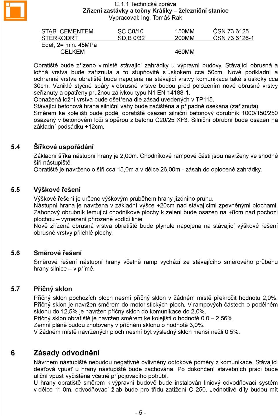 Vzniklé styčné spáry v obrusné vrstvě budou před položením nové obrusné vrstvy seříznuty a opatřeny pružnou zálivkou typu N1 EN 14188-1.