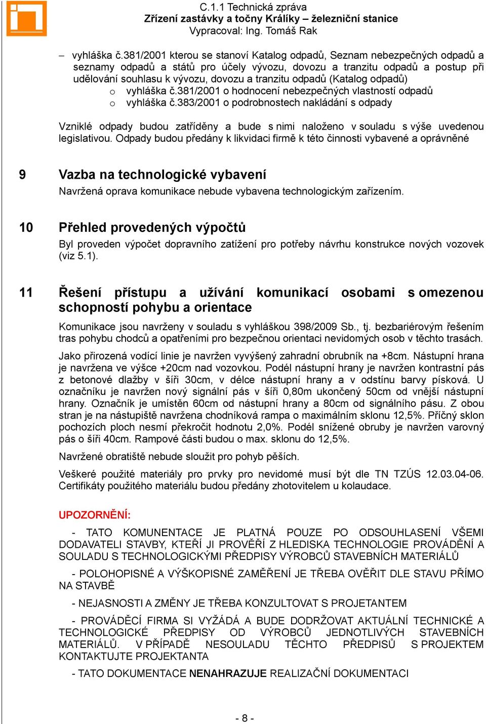 odpadů (Katalog odpadů) o 381/2001 o hodnocení nebezpečných vlastností odpadů o 383/2001 o podrobnostech nakládání s odpady Vzniklé odpady budou zatříděny a bude s nimi naloženo v souladu s výše