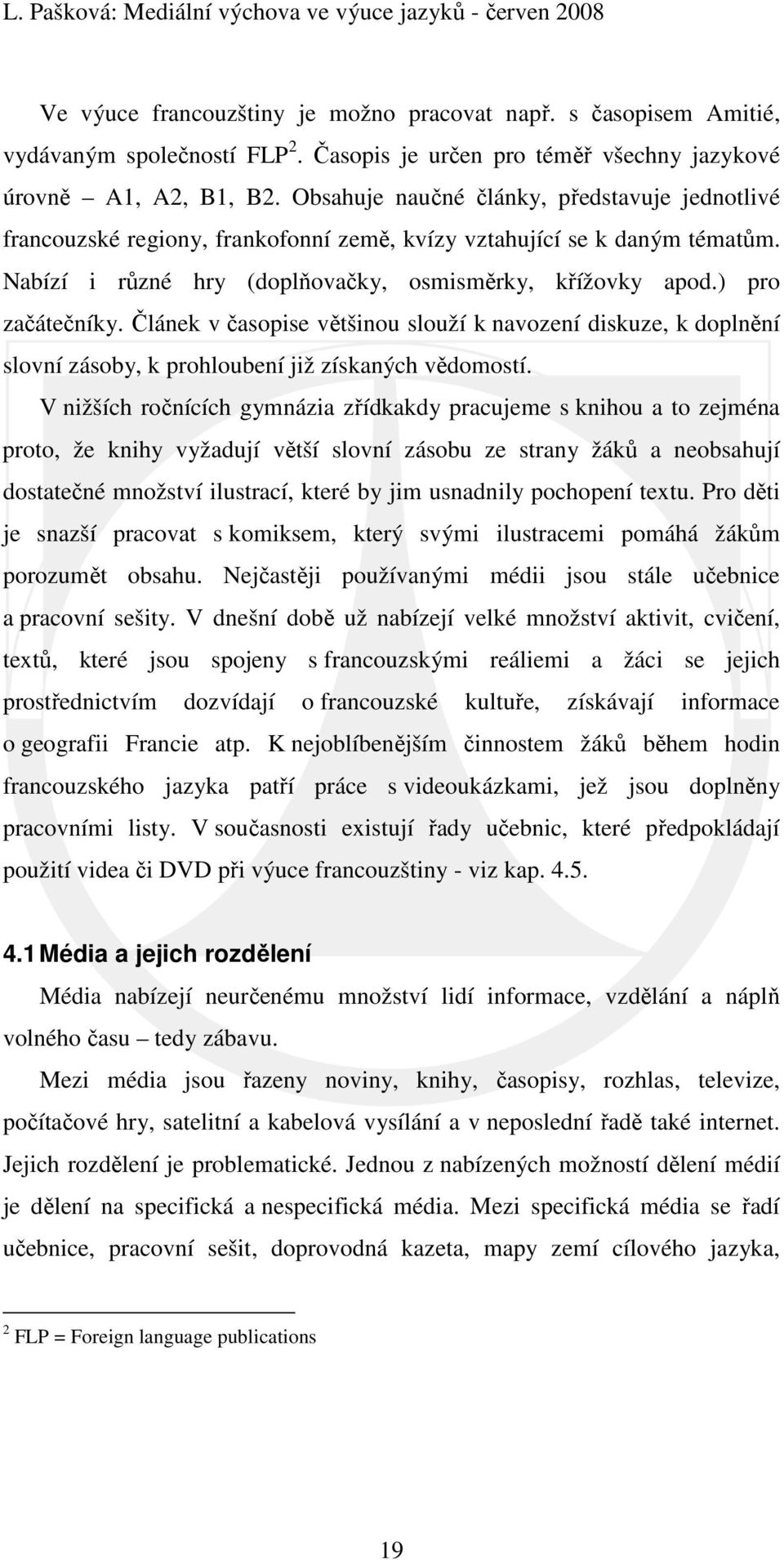 Článek v časopise většinou slouží k navození diskuze, k doplnění slovní zásoby, k prohloubení již získaných vědomostí.