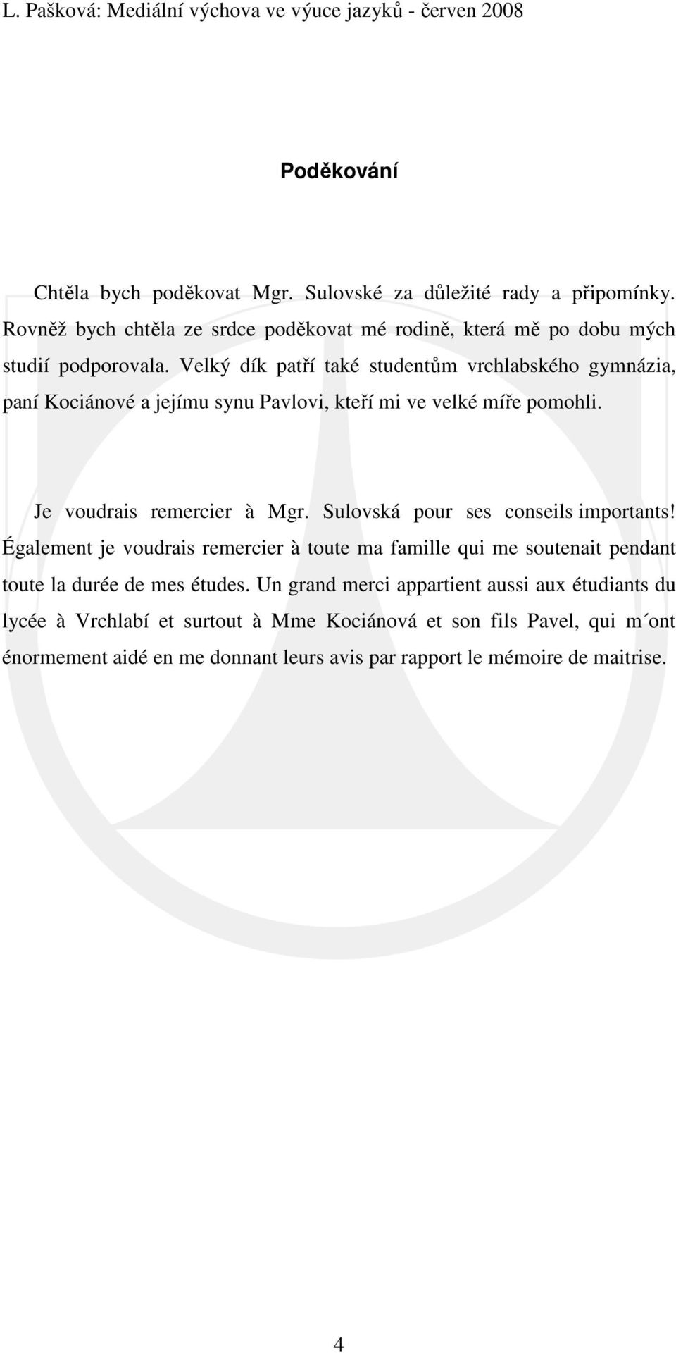 Velký dík patří také studentům vrchlabského gymnázia, paní Kociánové a jejímu synu Pavlovi, kteří mi ve velké míře pomohli. Je voudrais remercier à Mgr.