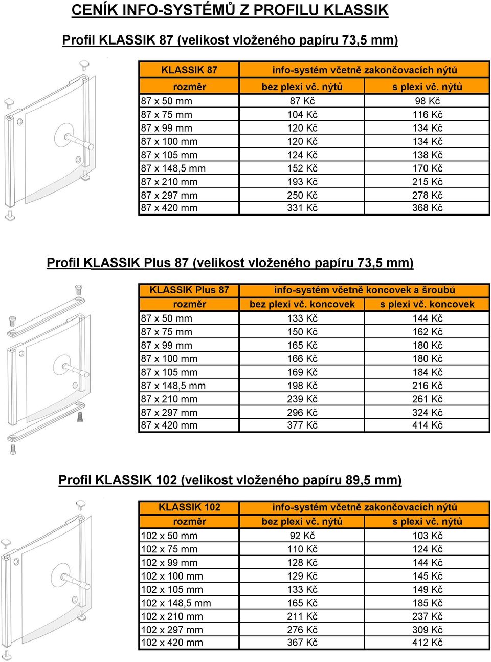 koncovek a šroubů 87 x 50 mm 133 Kč 144 Kč 87 x 75 mm 150 Kč 162 Kč 87 x 99 mm 165 Kč 180 Kč 87 x 100 mm 166 Kč 180 Kč 87 x 105 mm 169 Kč 184 Kč 87 x 148,5 mm 198 Kč 216 Kč 87 x 210 mm 239 Kč 261 Kč