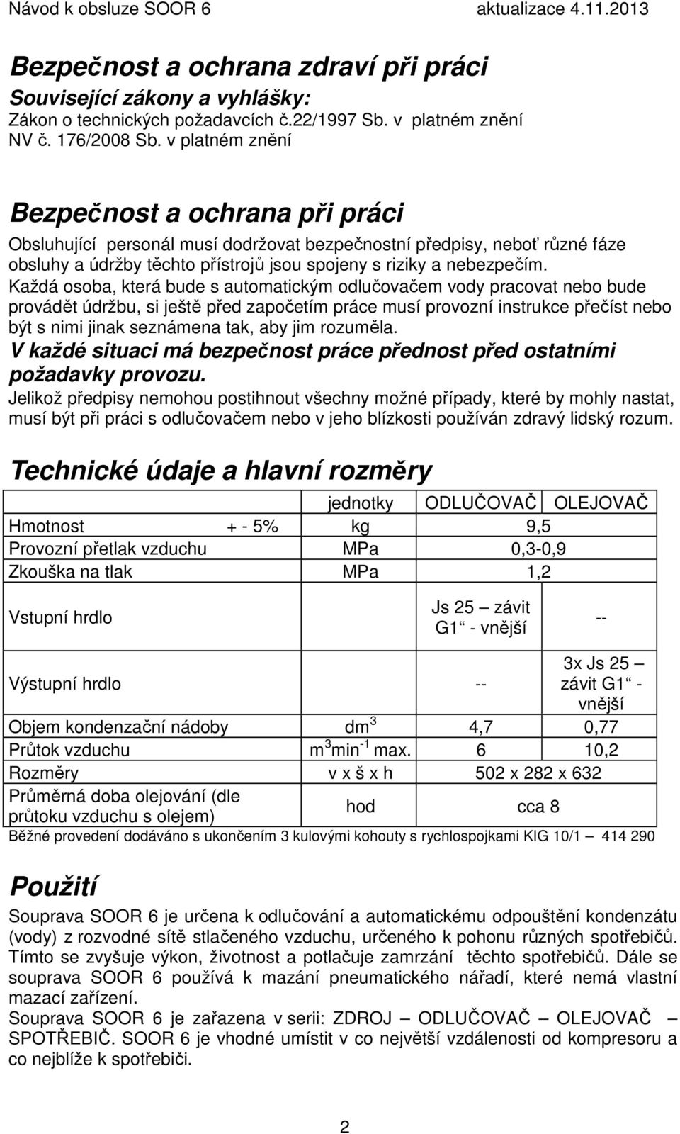 Každá osoba, která bude s automatickým odlučovačem vody pracovat nebo bude provádět údržbu, si ještě před započetím práce musí provozní instrukce přečíst nebo být s nimi jinak seznámena tak, aby jim