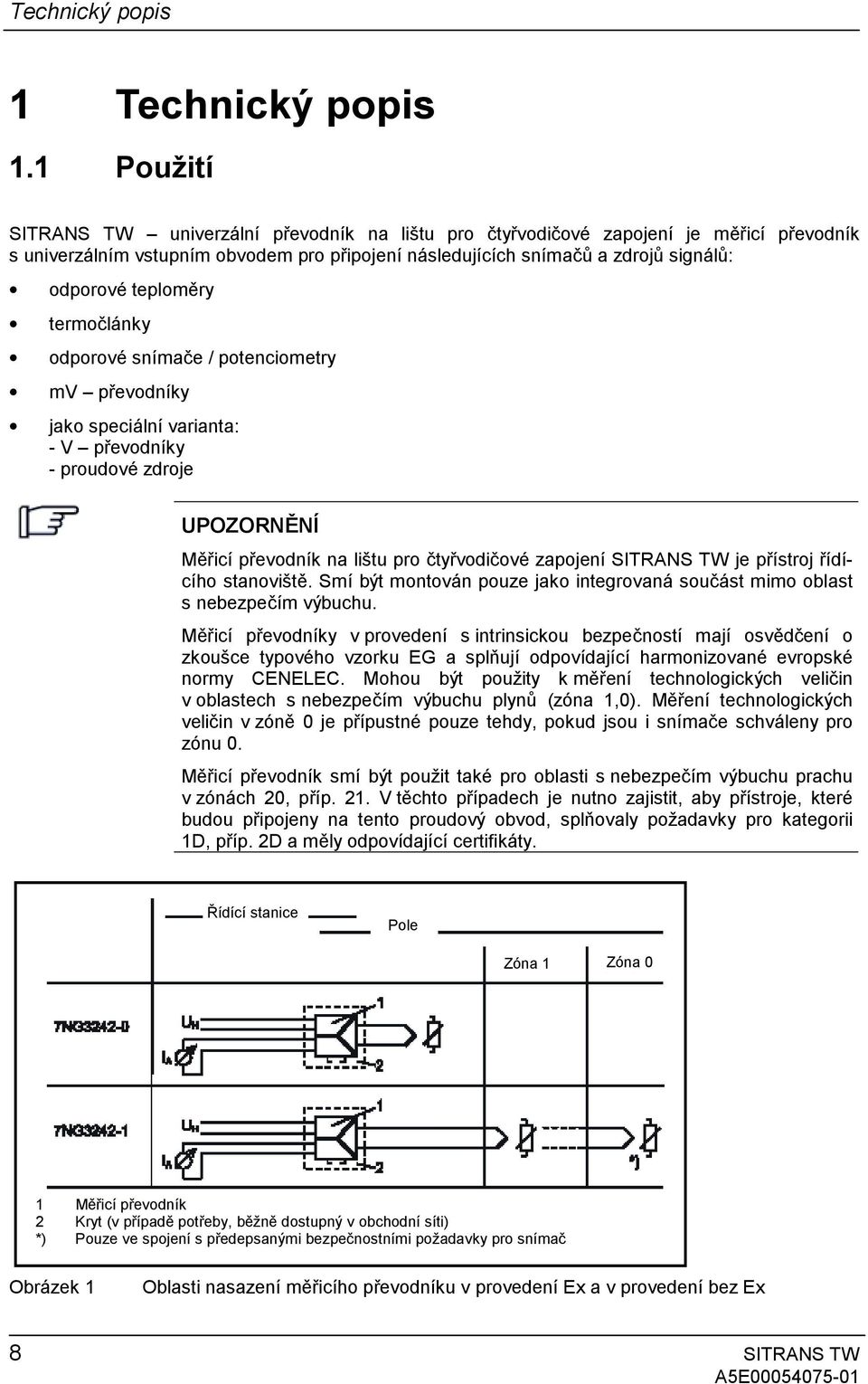 teploměry termočlánky odporové snímače / potenciometry mv převodníky jako speciální varianta: - V převodníky - proudové zdroje UPOZORNĚNÍ Měřicí převodník na lištu pro čtyřvodičové zapojení SITRANS