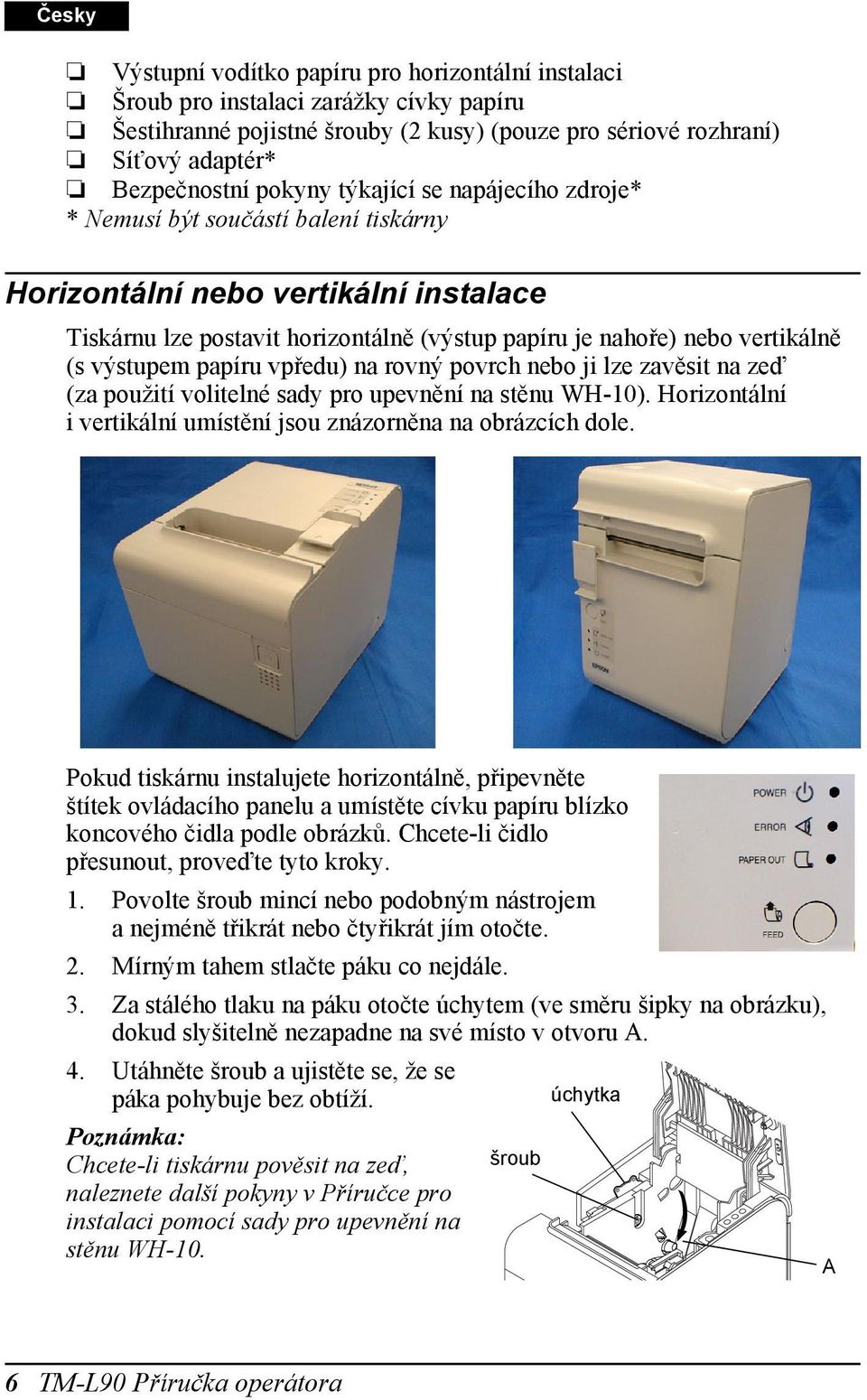 papíru vpředu) na rovný povrch nebo ji lze zavěsit na zeď (za použití volitelné sady pro upevnění na stěnu WH-10). Horizontální i vertikální umístění jsou znázorněna na obrázcích dole.