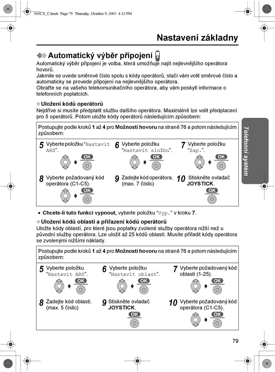 Obrat te se na vašeho telekomunikačního operátora, aby vám poskytl informace o telefonních poplatcích. Uložení kódů operátorů Nejdříve si musíte předplatit službu dalšího operátora.